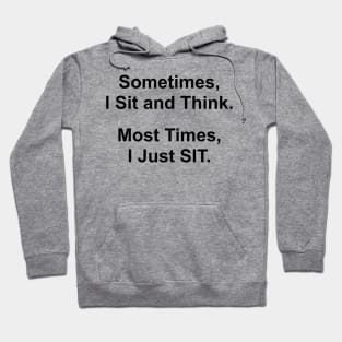 Sometimes I Sit and Think - Funny Saying Hoodie